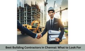 Best Building Contractors in Chennai: What to Look For