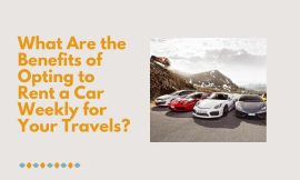 What Are the Benefits of Opting to Rent a Car Weekly for Your Travels?