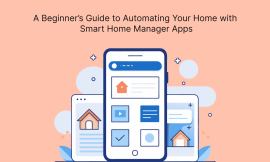 A Beginner’s Guide to Automating Your Home with Smart Home Manager Apps