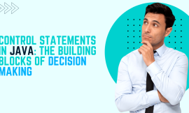 Control Statements in Java: The Building Blocks of Decision Making