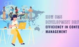 How CMS Development Drives Efficiency in Content Management