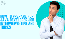 How to Prepare for Java Developer Job Interviews: Tips and Tricks