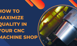 How to Maximize Quality in Your CNC Machine Shop