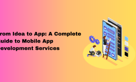 From Idea to App: A Complete Guide to Mobile App Development Services