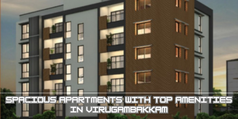 Read more about the article Spacious Apartments with Top Amenities in Virugambakkam