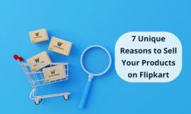 7 Unique Reasons to Sell Your Products on Flipkart