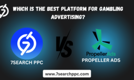 7Search PPC vs. PropellerAds: Which is the Best Platform for Gambling Advertising?