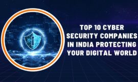 Top 10 Cyber Security Companies in India Protecting Your Digital World