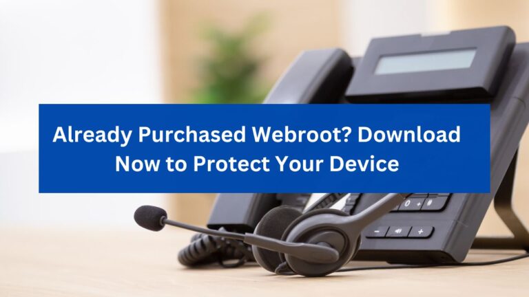 Read more about the article Already Purchased Webroot? Download Now to Protect Your Device