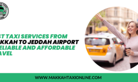 Best Taxi Services from Makkah to Jeddah Airport – Reliable and Affordable Travel