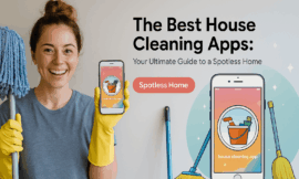 The Best House Cleaning Apps: Your Ultimate Guide to a Spotless Home