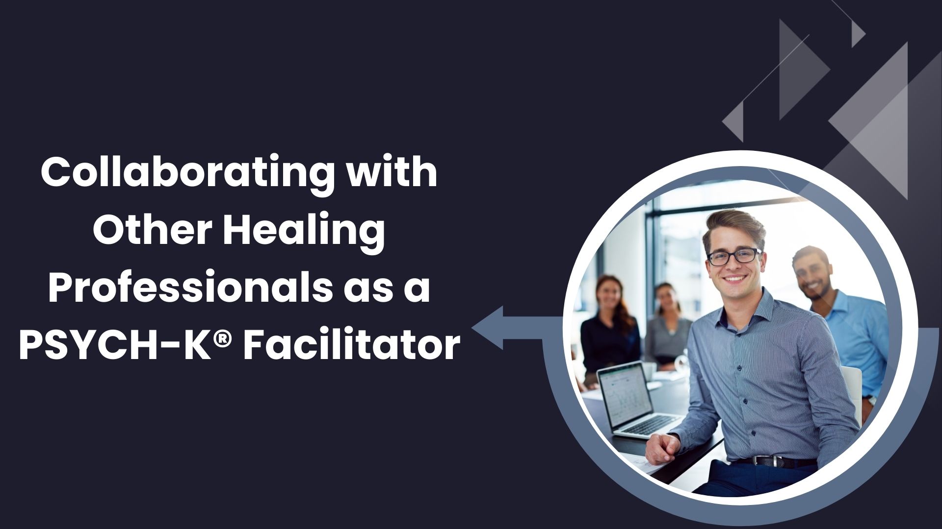 Collaborating with Other Healing Professionals as a PSYCH-K® Facilitator