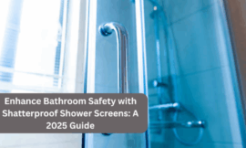 Enhance Bathroom Safety with Shatterproof Shower Screens: A 2025 Guide