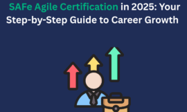 SAFe Agile Certification in 2025: Your Step-by-Step Guide to Career Growth