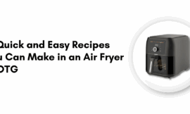 10 Quick and Easy Recipes You Can Make in an Air Fryer or OTG