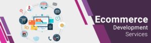 Ecommerce Development Services Explained: Why Your Business Needs Them