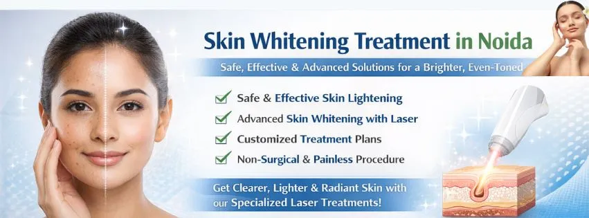 Skin Whitening Treatment in Noida | Advanced Skin Lightening Treatment